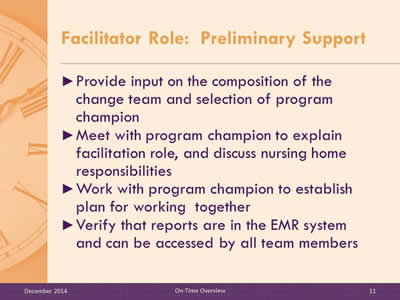 Slide 11: Provide input on the composition of the change team and selection of program champion. Meet with program champion to explain facilitation role, and discuss nursing home responsibilities. Work with program champion to establish plan for working  together. Verify that reports are in the EMR system and can be accessed by all team members.