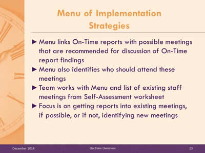 Slide 23: Menu links On-Time reports with possible meetings that are recommended for discussion of On-Time report findings. Menu also identifies who should attend these meetings. Team works with Menu and list of existing staff meetings from Self-Assessment worksheet.  Focus is on getting reports into existing meetings, if possible, or if not, identifying new meetings.