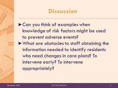 Slide 5: Can you think of examples when knowledge of risk factors might be used to prevent adverse events? What are obstacles to staff obtaining the information needed to identify residents who need changes in care plans? To intervene early? To intervene appropriately?