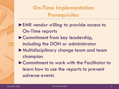 Slide 9: EMR vendor willing to provide access to On-Time reports. Commitment from key leadership, including the DON or administrator. Multidisciplinary change team and team champion. Commitment to work with the Facilitator to learn how to use the reports to prevent adverse events.