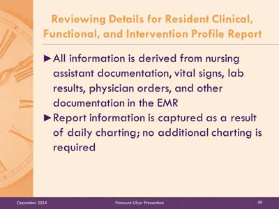 Slide 49: All information is derived from nursing assistant documentation, vital signs, lab results, physician orders, and other documentation in the EMR. Report information is captured as a result of daily charting; no additional charting is required.