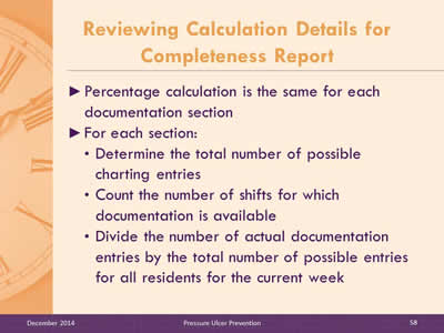 Slide 58: Percentage calculation is the same for each documentation section. For each section: Determine the total number of possible charting entries. Count the number of shifts for which documentation is available. Divide the number of actual documentation entries by the total number of possible entries for all residents for the current week.