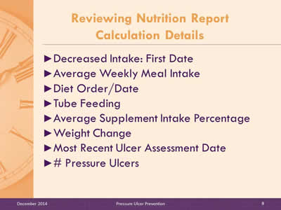 Slide 8: Decreased Intake: First Date. Average Weekly Meal Intake. Diet Order/Date. Tube Feeding. Average Supplement Intake Percentage. Weight Change. Most Recent Ulcer Assessment Date. # Pressure Ulcers.